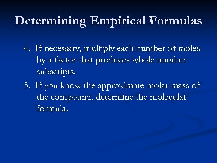 Determining Empirical Formulas 4. If necessary, multiply each number of moles by a factor