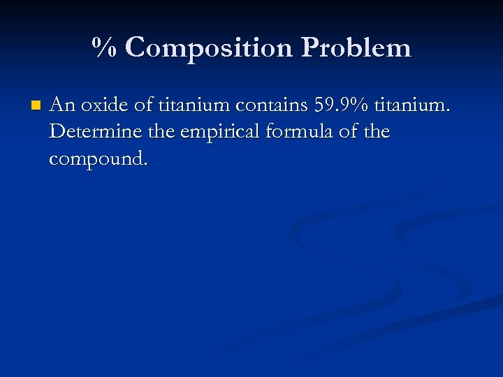 % Composition Problem n An oxide of titanium contains 59. 9% titanium. Determine the