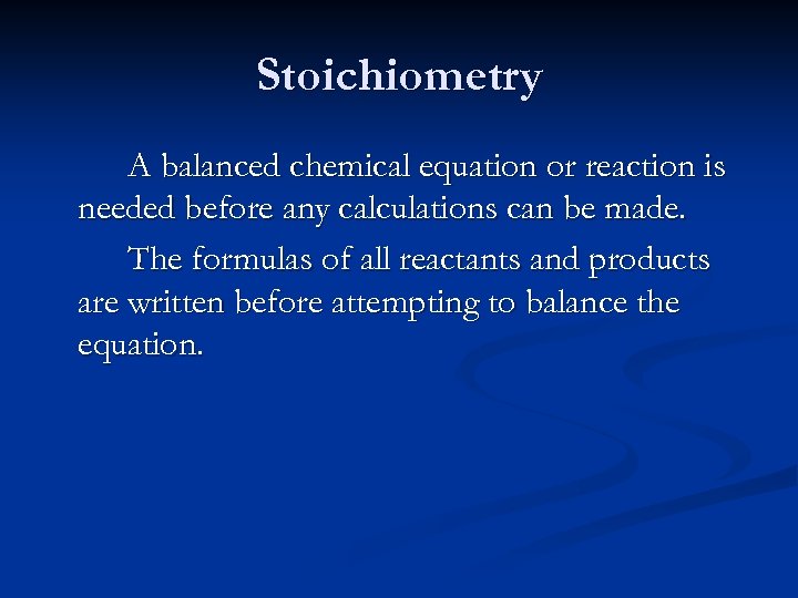 Stoichiometry A balanced chemical equation or reaction is needed before any calculations can be