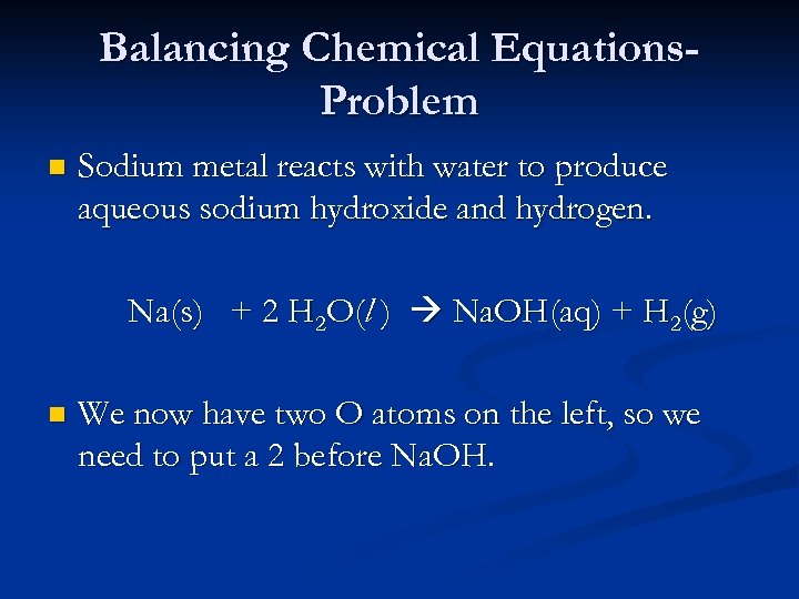 Balancing Chemical Equations. Problem n Sodium metal reacts with water to produce aqueous sodium