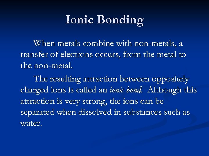Ionic Bonding When metals combine with non-metals, a transfer of electrons occurs, from the
