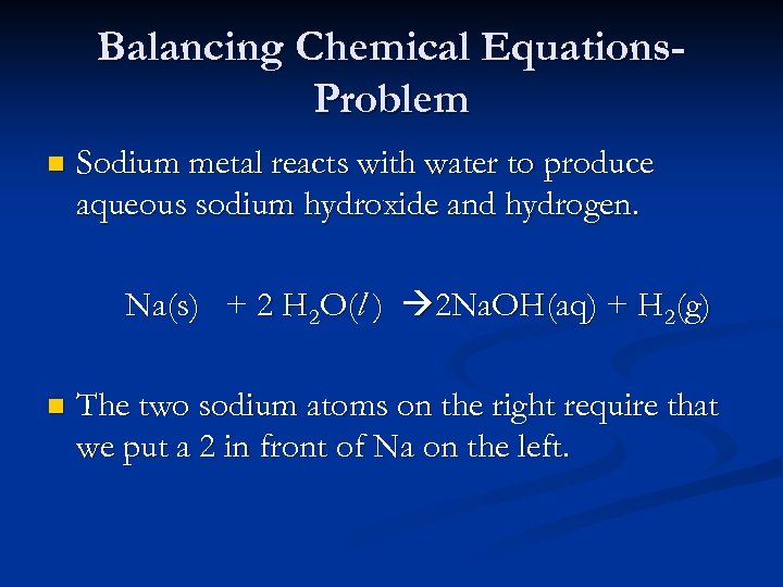 Balancing Chemical Equations. Problem n Sodium metal reacts with water to produce aqueous sodium