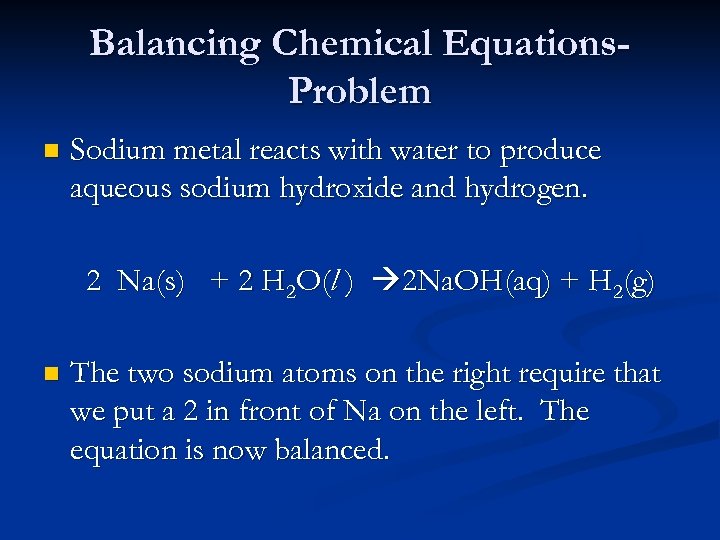 Balancing Chemical Equations. Problem n Sodium metal reacts with water to produce aqueous sodium