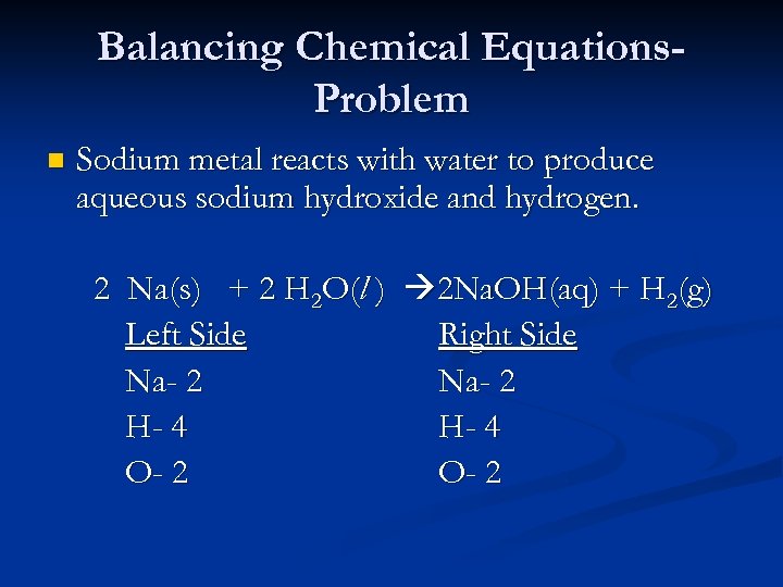 Balancing Chemical Equations. Problem n Sodium metal reacts with water to produce aqueous sodium