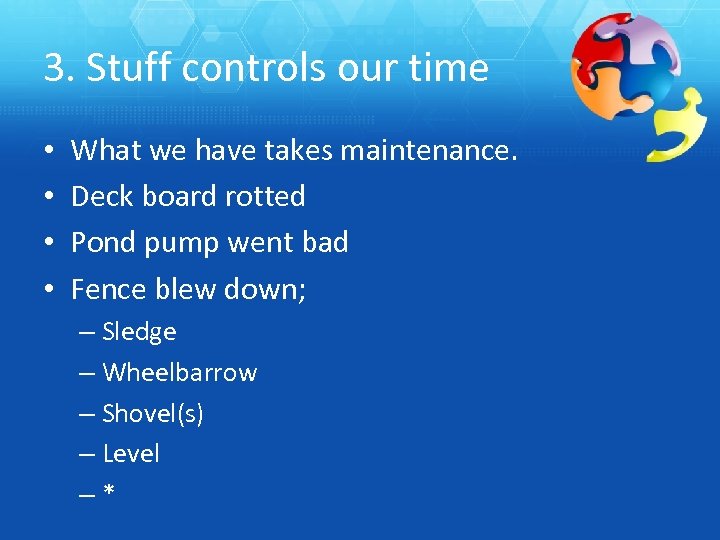 3. Stuff controls our time • • What we have takes maintenance. Deck board