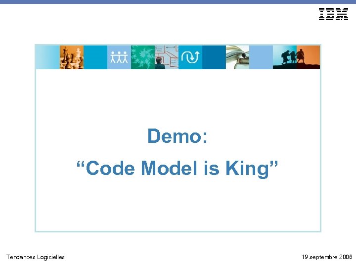 Demo: “Code Model is King” Tendances Logicielles 19 septembre 2006 