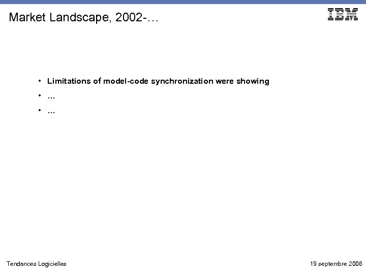 Market Landscape, 2002 -… • Limitations of model-code synchronization were showing • … Tendances