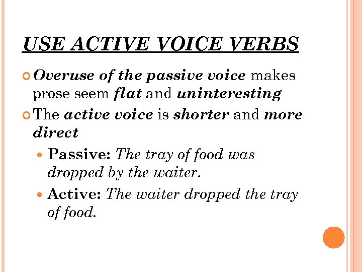 USE ACTIVE VOICE VERBS Overuse of the passive voice makes prose seem flat and