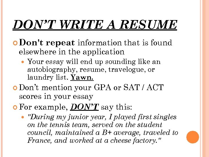 DON’T WRITE A RESUME Don't repeat information that is found elsewhere in the application