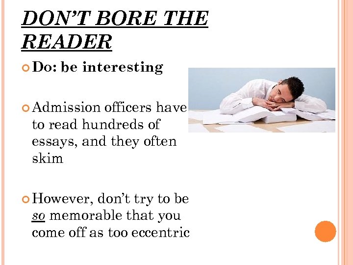 DON’T BORE THE READER Do: be interesting Admission officers have to read hundreds of