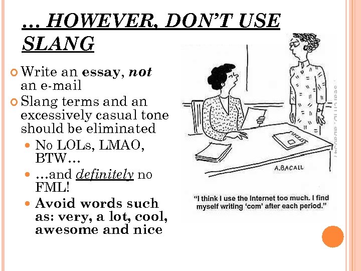 … HOWEVER, DON’T USE SLANG Write an essay, not an e-mail Slang terms and