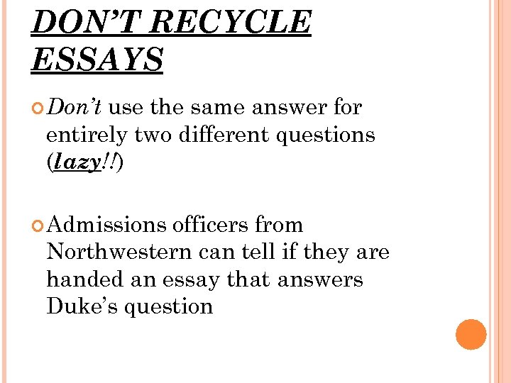 DON’T RECYCLE ESSAYS use the same answer for entirely two different questions (lazy!!) Don’t