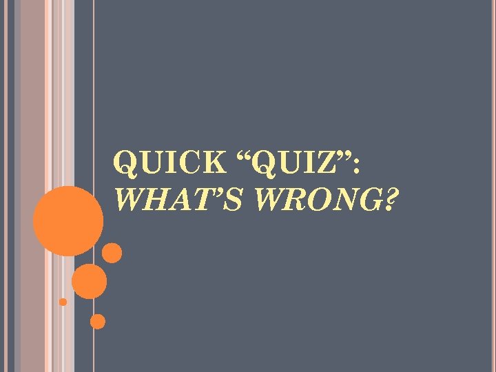 QUICK “QUIZ”: WHAT’S WRONG? 