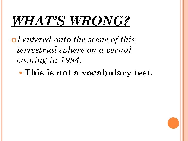 WHAT’S WRONG? I entered onto the scene of this terrestrial sphere on a vernal