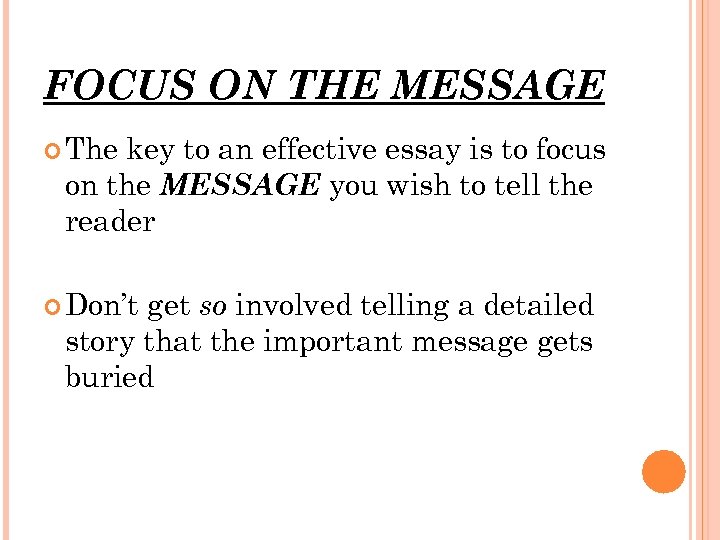 FOCUS ON THE MESSAGE The key to an effective essay is to focus on