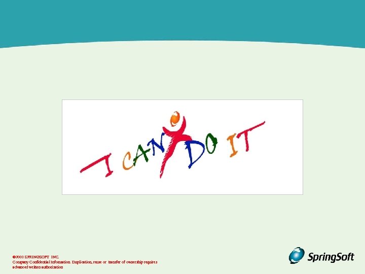 © 2001 SPRINGSOFT INC. Company Confidential Information. Duplication, reuse or transfer of ownership requires