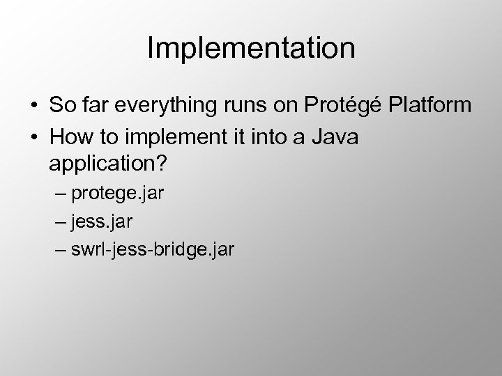 Implementation • So far everything runs on Protégé Platform • How to implement it