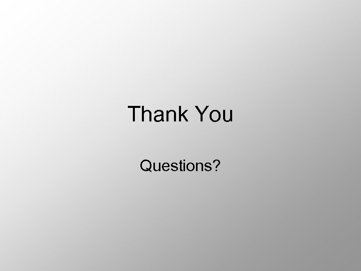 Thank You Questions? 
