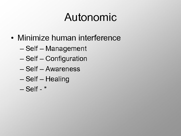 Autonomic • Minimize human interference – Self – Management – Self – Configuration –