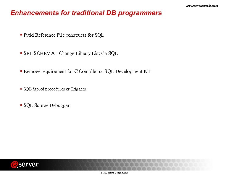 ibm. com/eserver/iseries Enhancements for traditional DB programmers § Field Reference File constructs for SQL