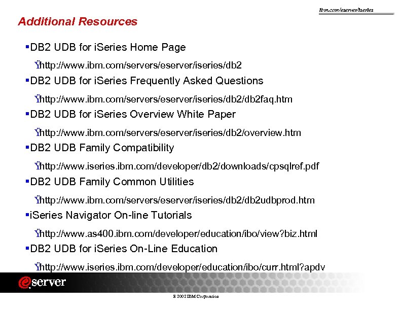 ibm. com/eserver/iseries Additional Resources §DB 2 UDB for i. Series Home Page Ÿ http: