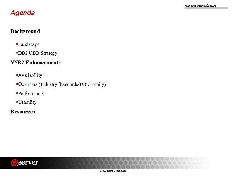 ibm. com/eserver/iseries Agenda Background §Landscape §DB 2 UDB Strategy V 5 R 2 Enhancements