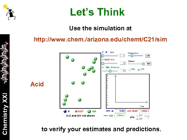 Let’s Think Use the simulation at http: //www. chem. /arizona. edu/chemt/C 21/sim Chemistry XXI