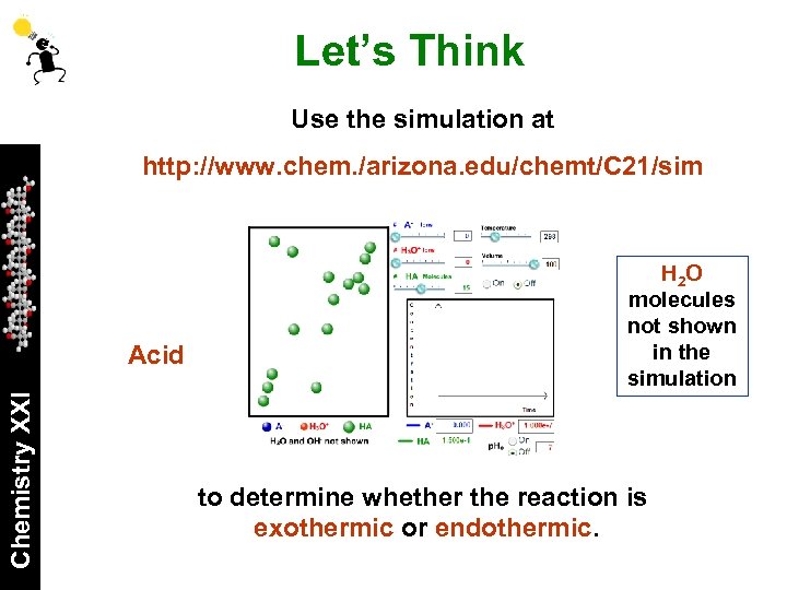 Let’s Think Use the simulation at http: //www. chem. /arizona. edu/chemt/C 21/sim Chemistry XXI