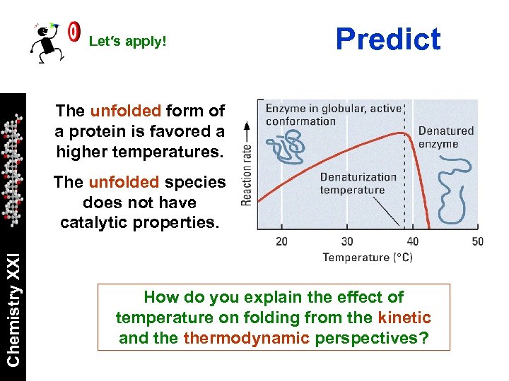 Let′s apply! Predict The unfolded form of a protein is favored a higher temperatures.