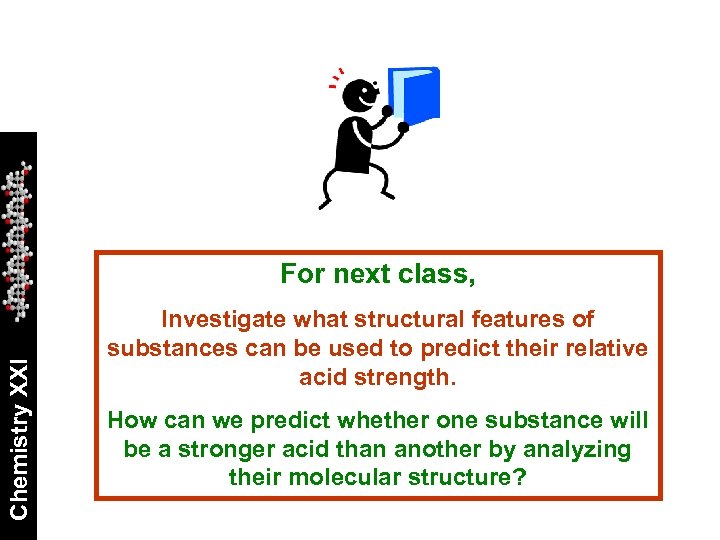 Chemistry XXI For next class, Investigate what structural features of substances can be used