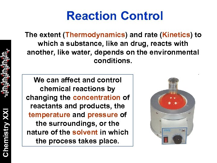 Reaction Control Chemistry XXI The extent (Thermodynamics) and rate (Kinetics) to which a substance,