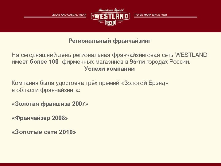 Региональный франчайзинг На сегодняшний день региональная франчайзинговая сеть WESTLAND имеет более 100 фирменных магазинов