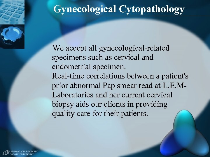 Gynecological Cytopathology We accept all gynecological-related specimens such as cervical and endometrial specimen. Real-time