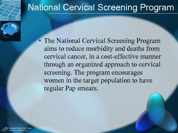 National Cervical Screening Program • The National Cervical Screening Program aims to reduce morbidity