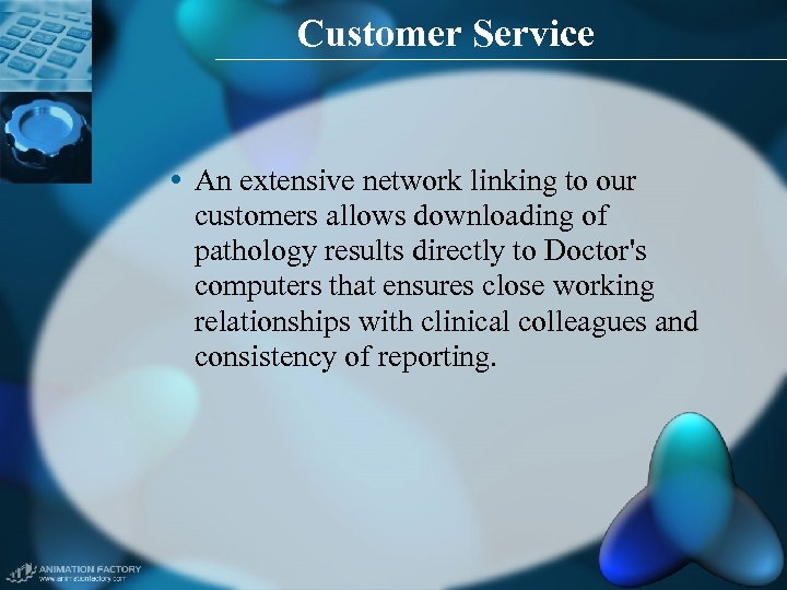 Customer Service • An extensive network linking to our customers allows downloading of pathology