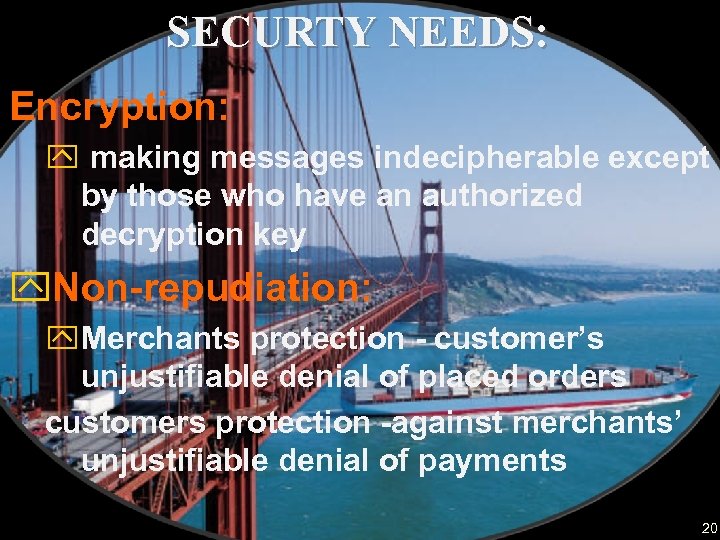 SECURTY NEEDS: Encryption: y making messages indecipherable except by those who have an authorized