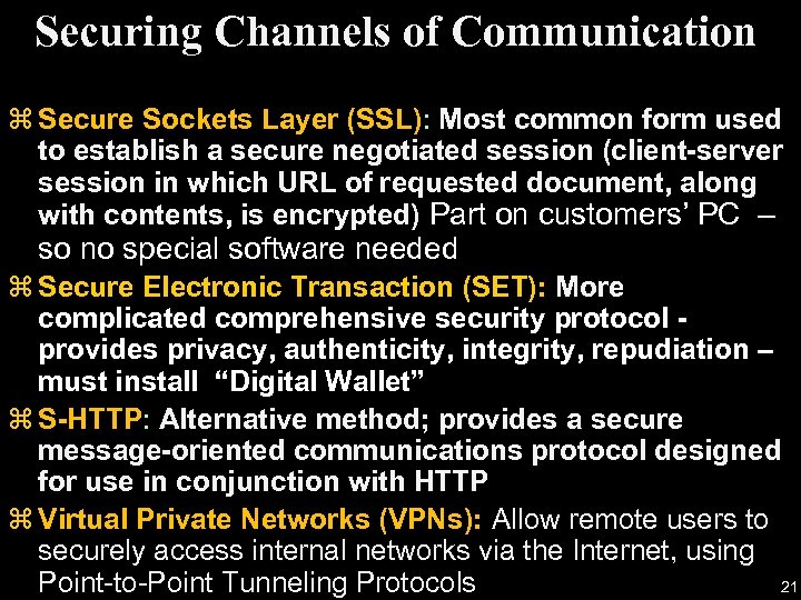 Securing Channels of Communication z Secure Sockets Layer (SSL): Most common form used to