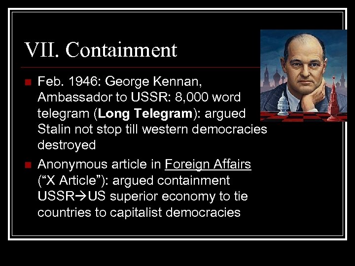 VII. Containment n n Feb. 1946: George Kennan, Ambassador to USSR: 8, 000 word