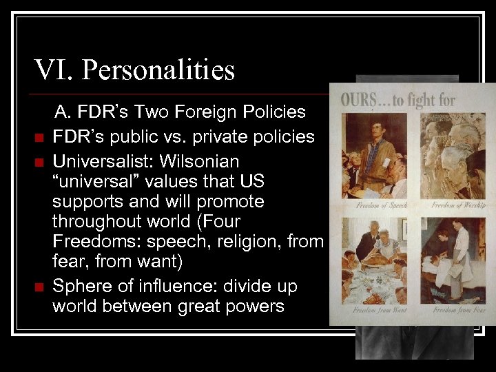 VI. Personalities n n n A. FDR’s Two Foreign Policies FDR’s public vs. private