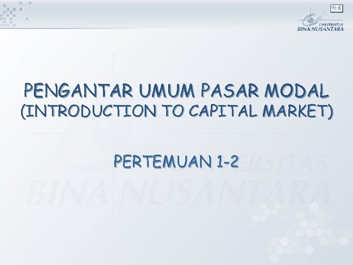 PENGANTAR UMUM PASAR MODAL (INTRODUCTION TO CAPITAL MARKET) PERTEMUAN 1 -2 