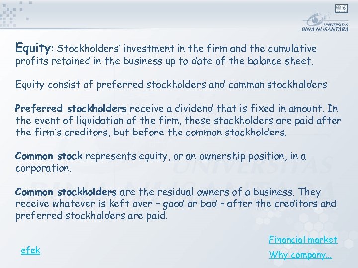Equity: Stockholders’ investment in the firm and the cumulative profits retained in the business