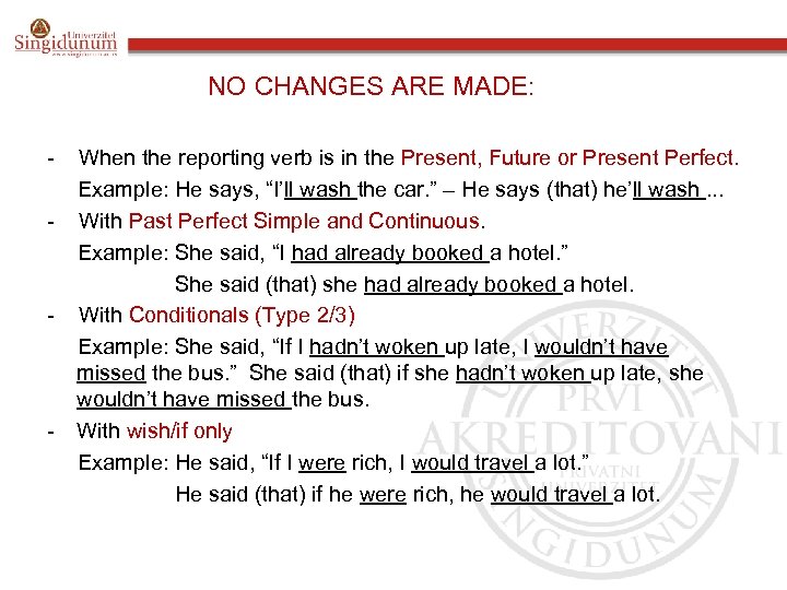 NO CHANGES ARE MADE: - - - When the reporting verb is in the