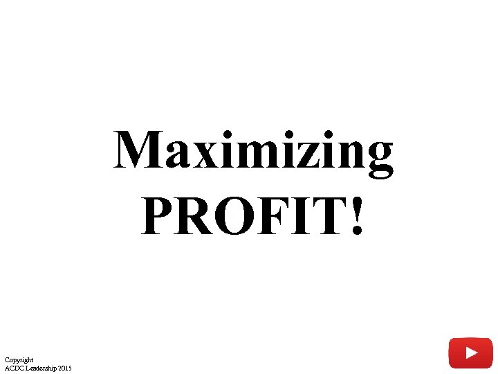 Maximizing PROFIT! Copyright ACDC Leadership 2015 15 