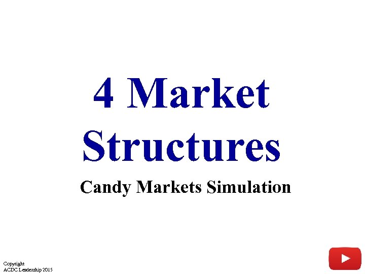 4 Market Structures Candy Markets Simulation Copyright ACDC Leadership 2015 2 