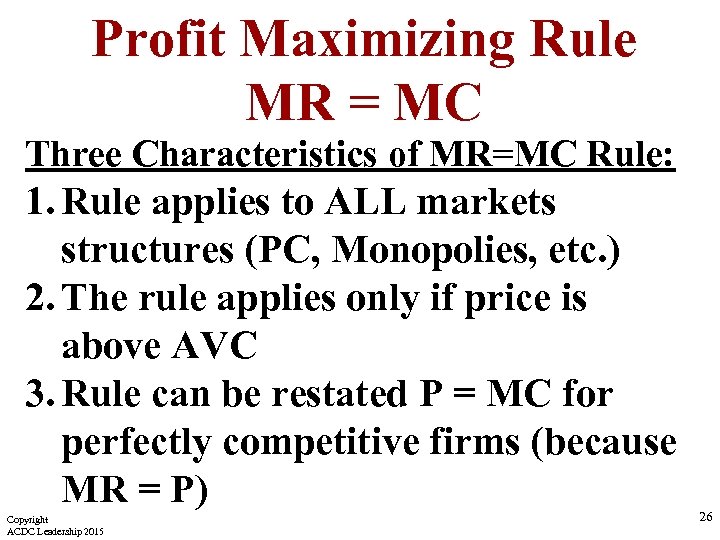 Profit Maximizing Rule MR = MC Three Characteristics of MR=MC Rule: 1. Rule applies