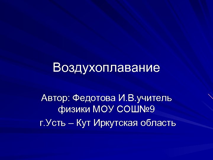 Воздухоплавание Автор: Федотова И. В. учитель физики МОУ СОШ№ 9 г. Усть – Кут