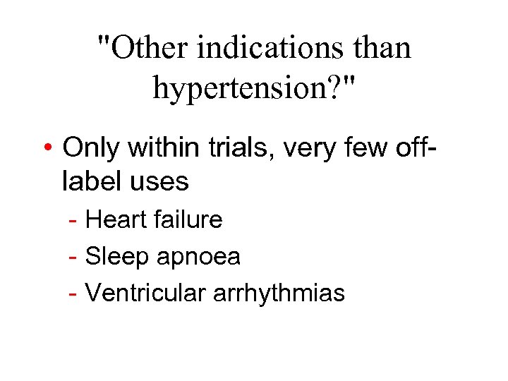 "Other indications than hypertension? " • Only within trials, very few offlabel uses -