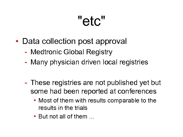 "etc" • Data collection post approval - Medtronic Global Registry - Many physician driven