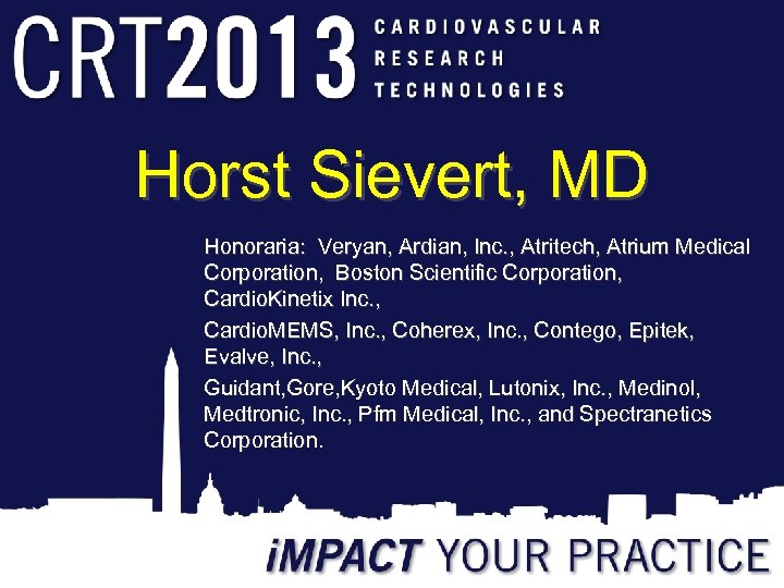 Horst Sievert, MD Honoraria: Veryan, Ardian, Inc. , Atritech, Atrium Medical Corporation, Boston Scientific