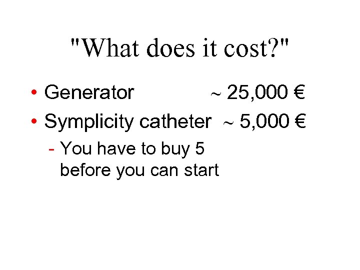 "What does it cost? " • Generator 25, 000 € • Symplicity catheter 5,